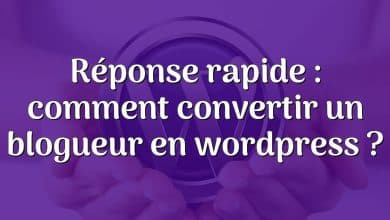 Réponse rapide : comment convertir un blogueur en wordpress ?